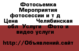 Фотосьемка.Мероприятия,фотосессии и т.д. › Цена ­ 300 - Челябинская обл. Услуги » Фото и видео услуги   